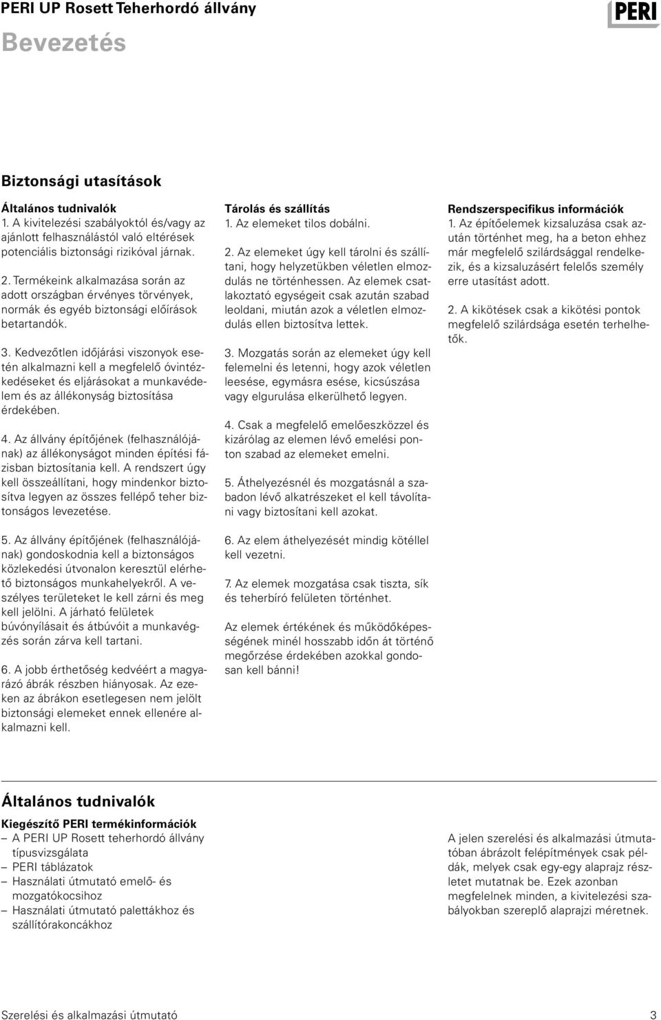 Kedvezőtlen időjárási viszonyok esetén alkalmazni kell a megfelelő óvintézkedéseket és eljárásokat a munkavédelem és az állékonyság biztosítása érdekében. 4.