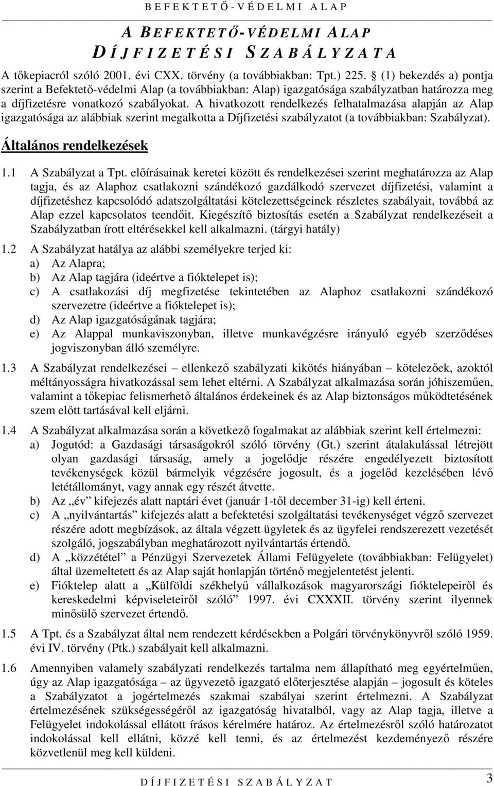 A hivatkozott rendelkezés felhatalmazása alapján az Alap igazgatósága az alábbiak szerint megalkotta a Díjfizetési szabályzatot (a továbbiakban: Szabályzat). Általános rendelkezések 1.