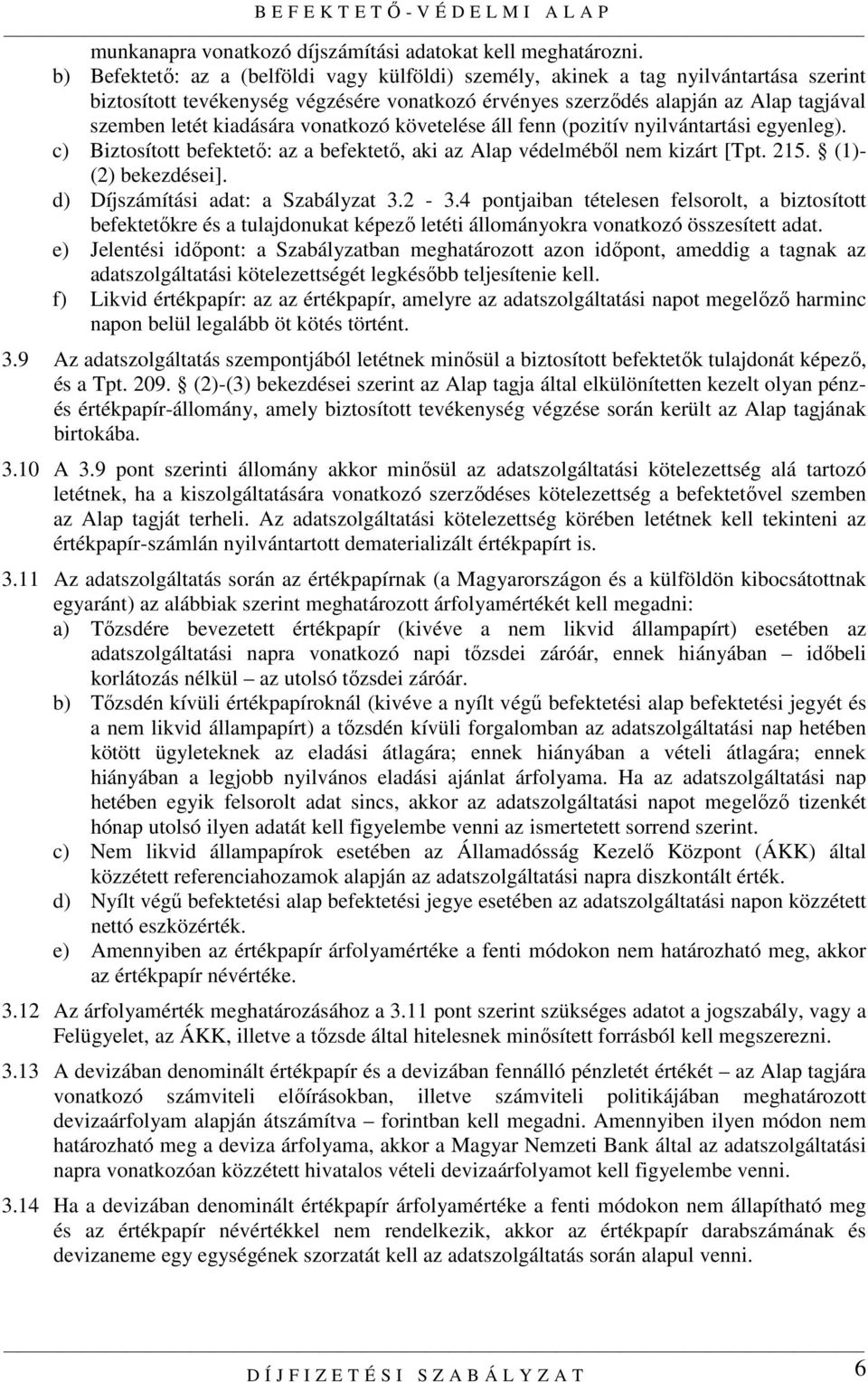 kiadására vonatkozó követelése áll fenn (pozitív nyilvántartási egyenleg). c) Biztosított befektetı: az a befektetı, aki az Alap védelmébıl nem kizárt [Tpt. 215. (1)- (2) bekezdései].