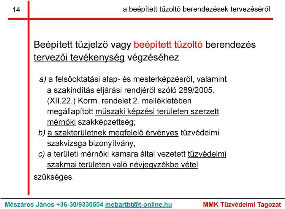 mellékletében megállapított műszaki képzési területen szerzett mérnöki szakképzettség; b) a szakterületnek megfelelő érvényes