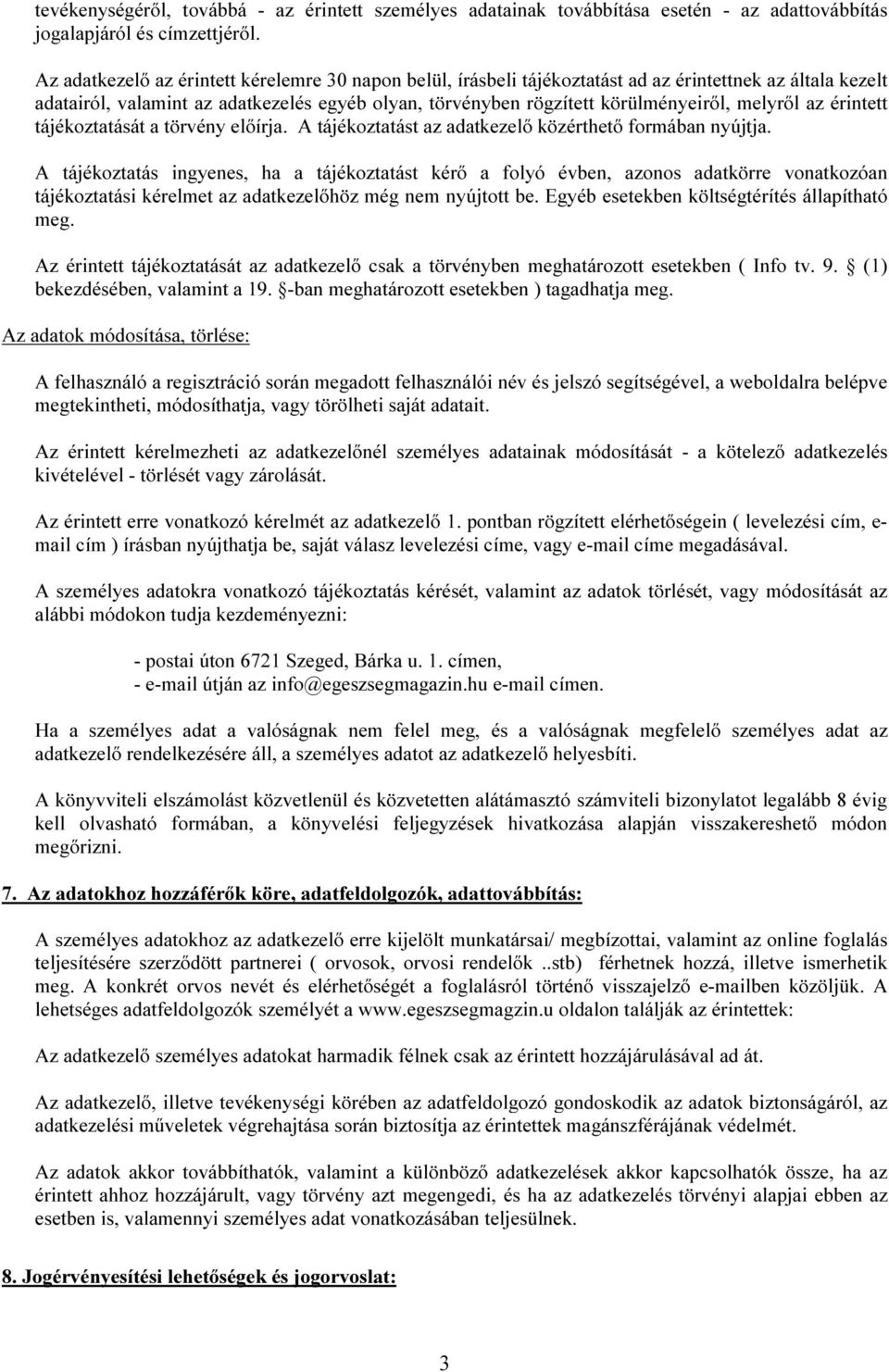 melyről az érintett tájékoztatását a törvény előírja. A tájékoztatást az adatkezelő közérthető formában nyújtja.