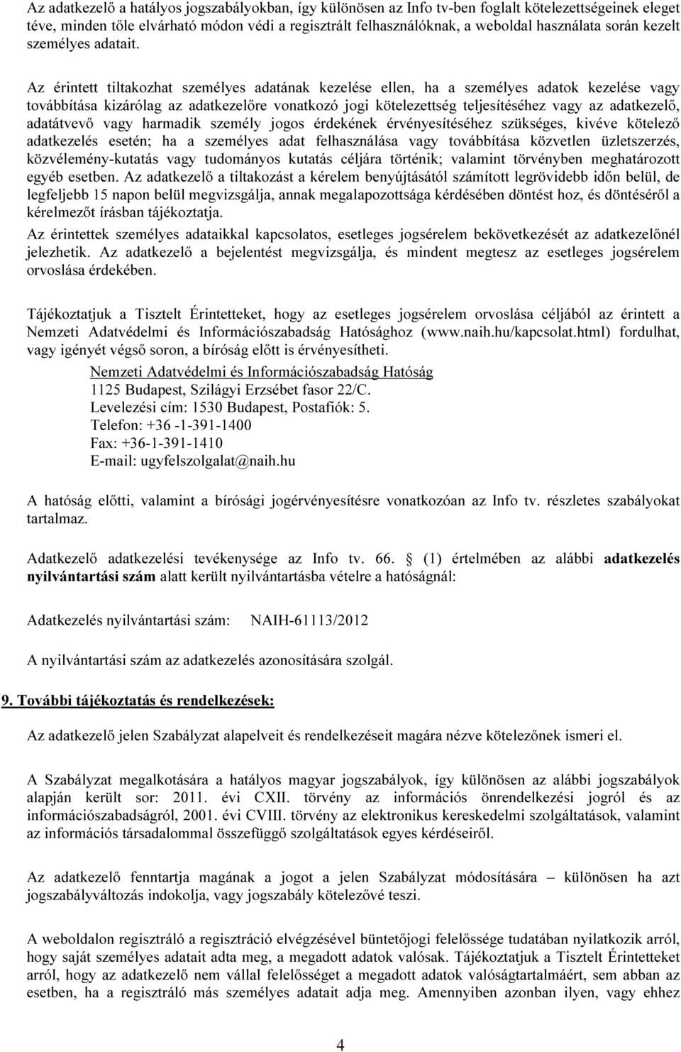 Az érintett tiltakozhat személyes adatának kezelése ellen, ha a személyes adatok kezelése vagy továbbítása kizárólag az adatkezelőre vonatkozó jogi kötelezettség teljesítéséhez vagy az adatkezelő,