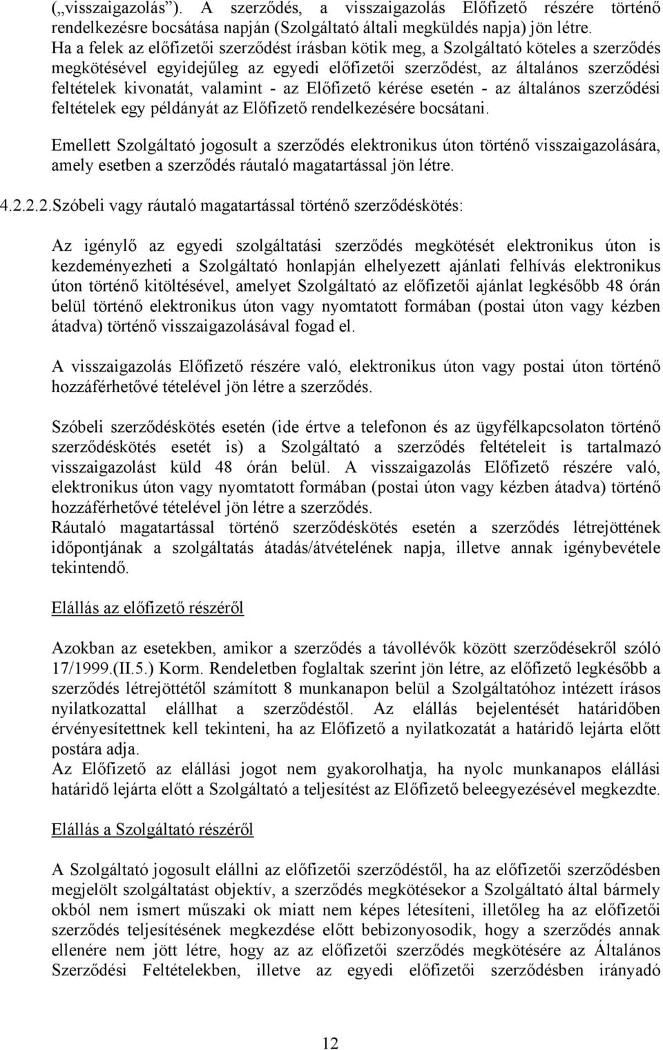valamint - az Előfizető kérése esetén - az általános szerződési feltételek egy példányát az Előfizető rendelkezésére bocsátani.