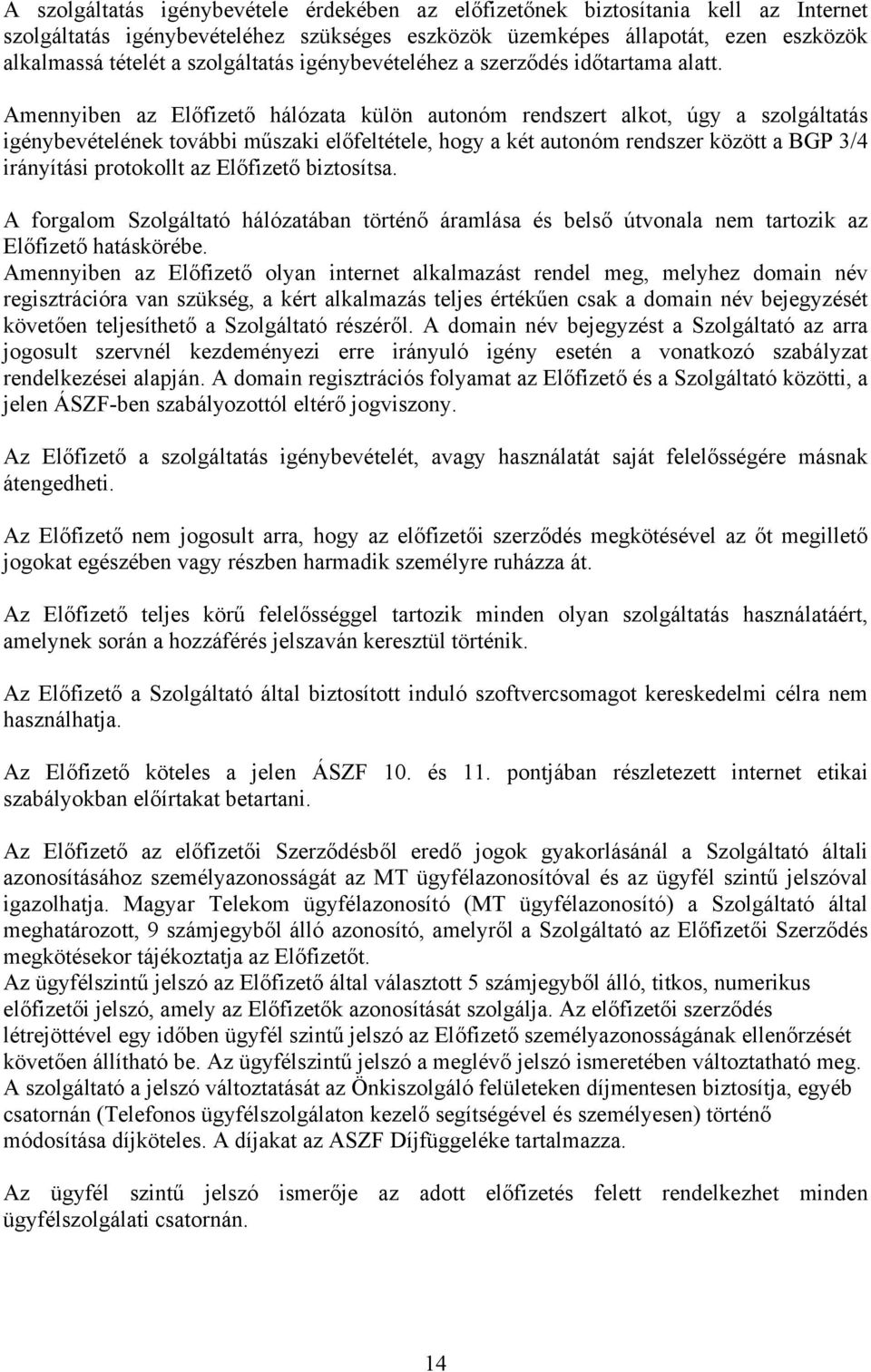 Amennyiben az Előfizető hálózata külön autonóm rendszert alkot, úgy a szolgáltatás igénybevételének további műszaki előfeltétele, hogy a két autonóm rendszer között a BGP 3/4 irányítási protokollt az