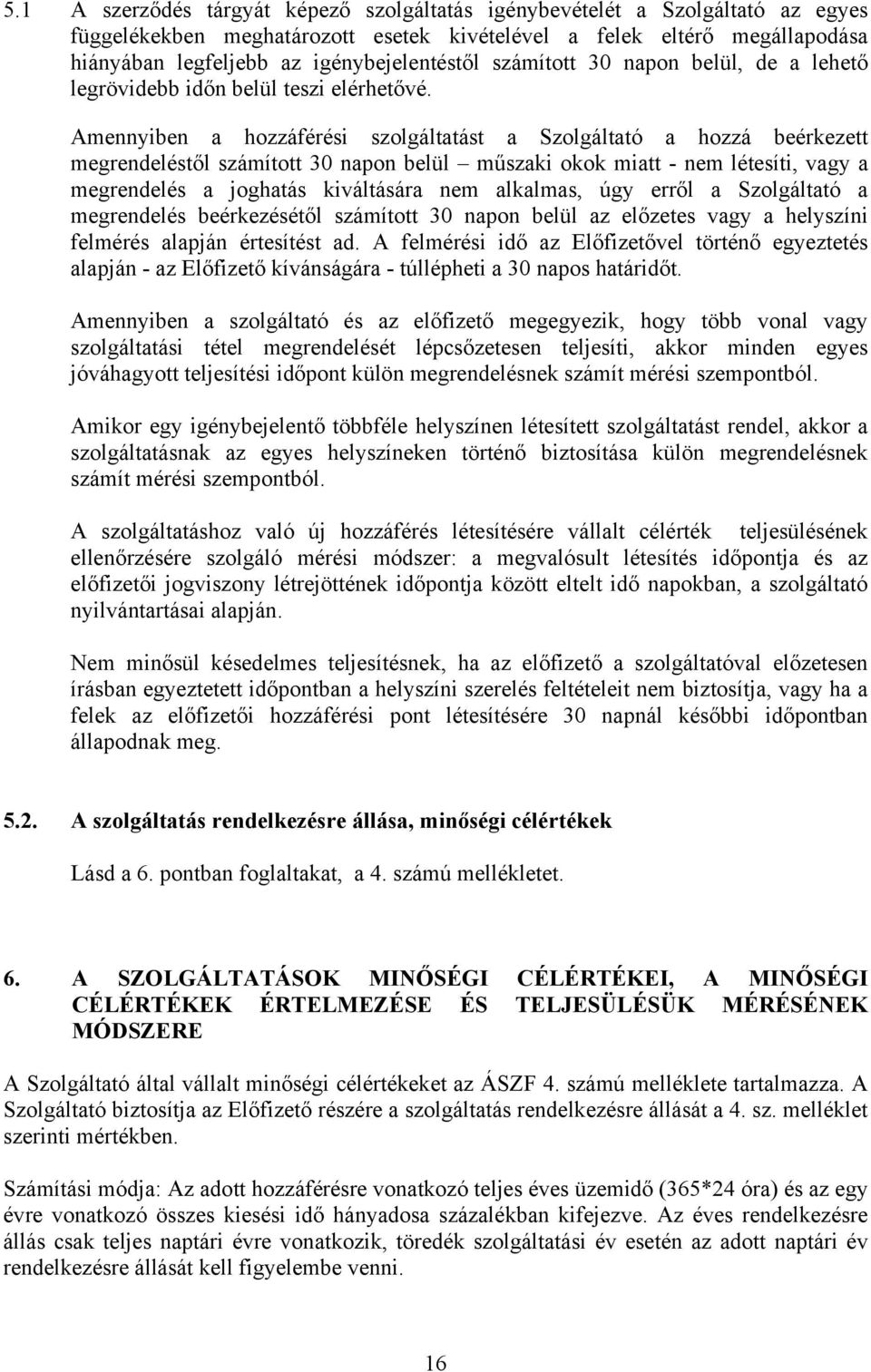 Amennyiben a hozzáférési szolgáltatást a Szolgáltató a hozzá beérkezett megrendeléstől számított 30 napon belül műszaki okok miatt - nem létesíti, vagy a megrendelés a joghatás kiváltására nem