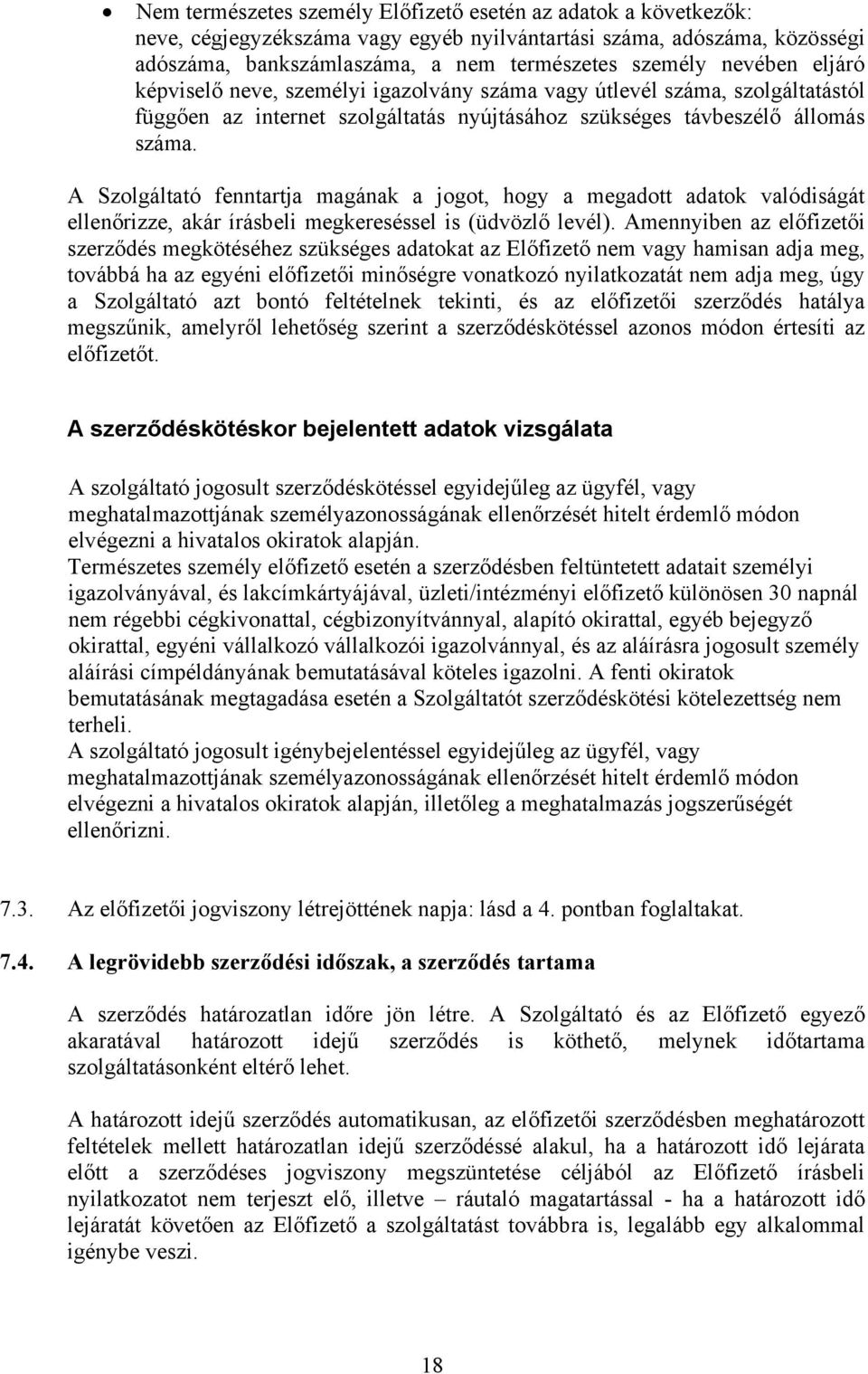 A Szolgáltató fenntartja magának a jogot, hogy a megadott adatok valódiságát ellenőrizze, akár írásbeli megkereséssel is (üdvözlő levél).