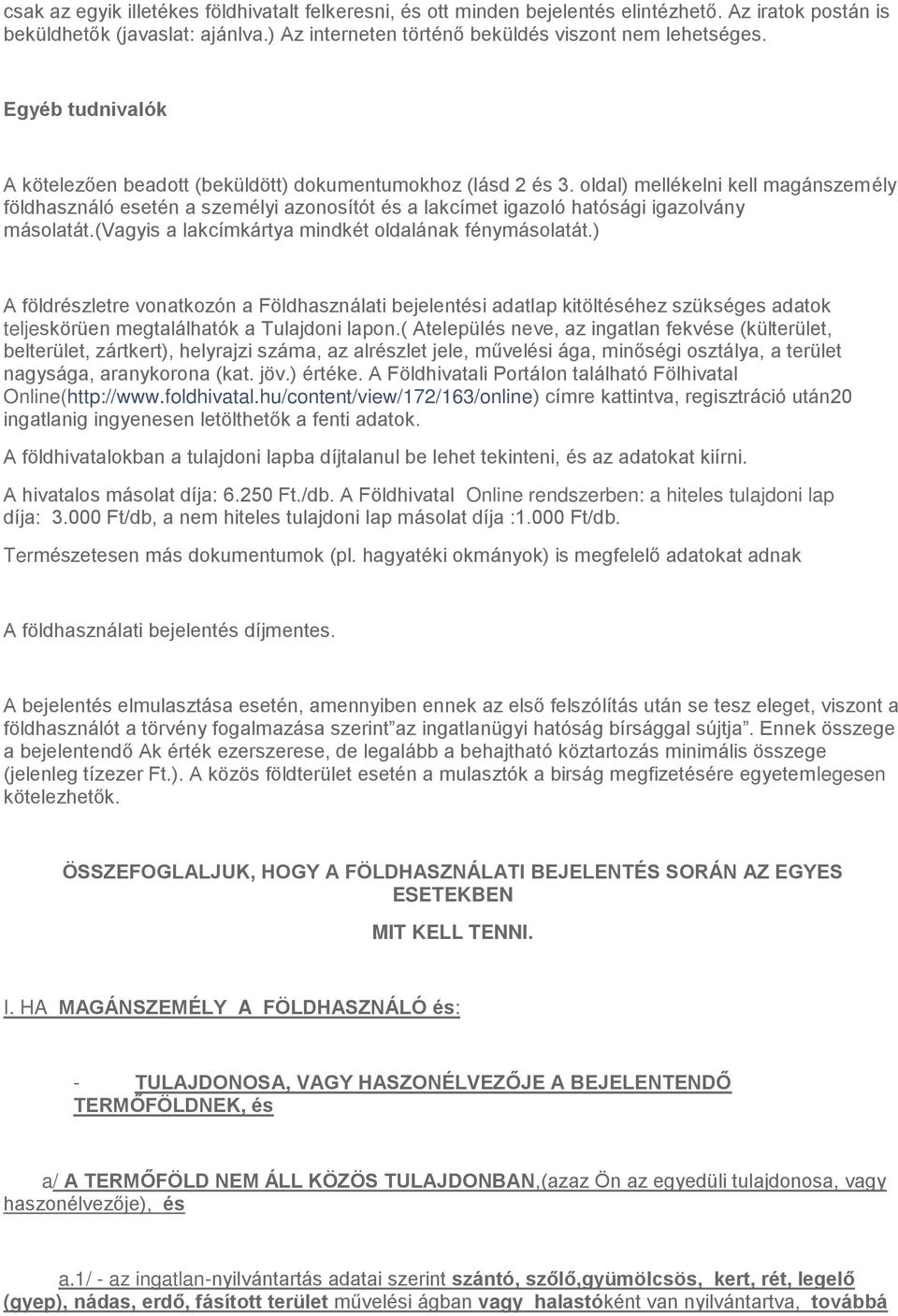 oldal) mellékelni kell magánszemély földhasználó esetén a személyi azonosítót és a lakcímet igazoló hatósági igazolvány másolatát.(vagyis a lakcímkártya mindkét oldalának fénymásolatát.
