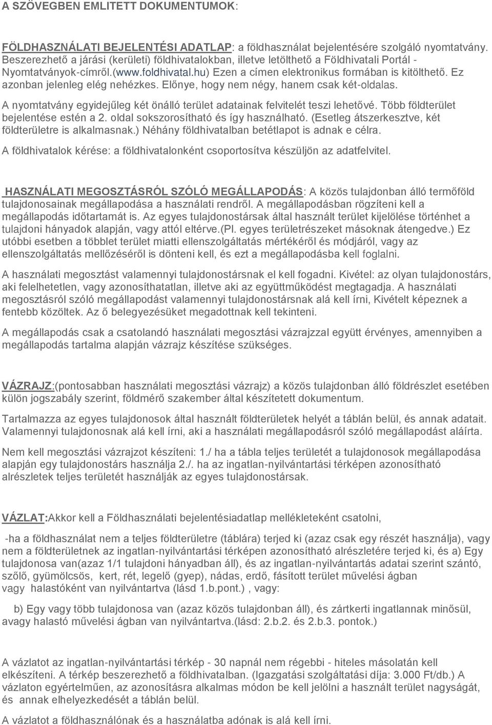 Ez azonban jelenleg elég nehézkes. Előnye, hogy nem négy, hanem csak két-oldalas. A nyomtatvány egyidejűleg két önálló terület adatainak felvitelét teszi lehetővé.