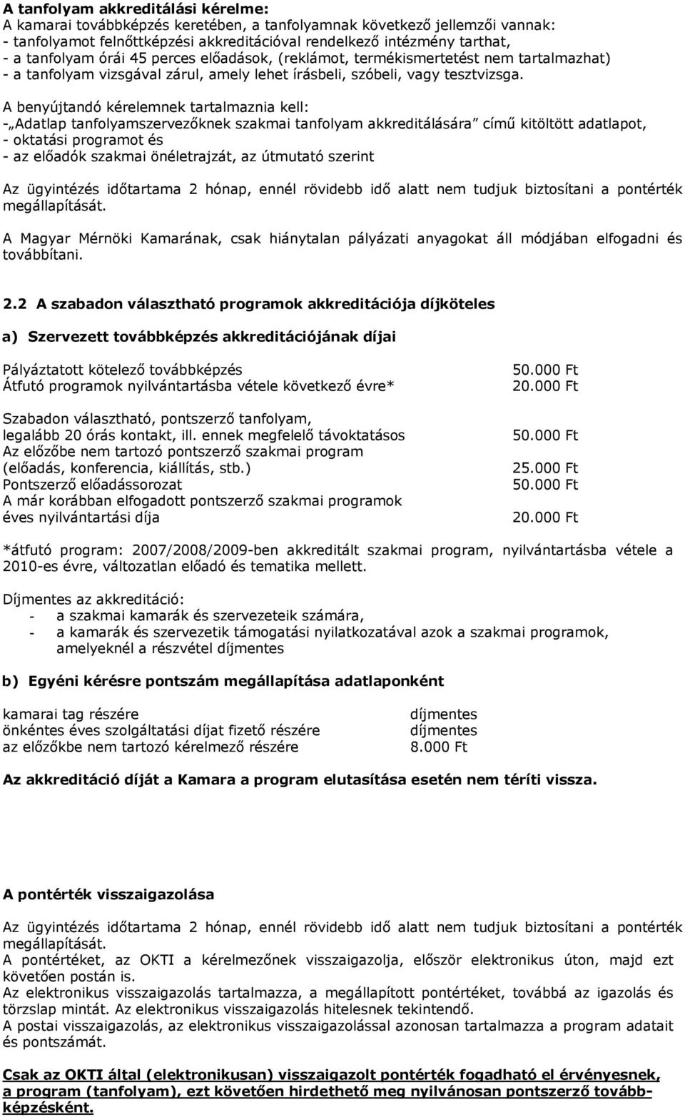 A benyújtandó kérelemnek tartalmaznia kell: - Adatlap tanfolyamszervezőknek szakmai tanfolyam akkreditálására című kitöltött adatlapot, - oktatási programot és - az előadók szakmai önéletrajzát, az