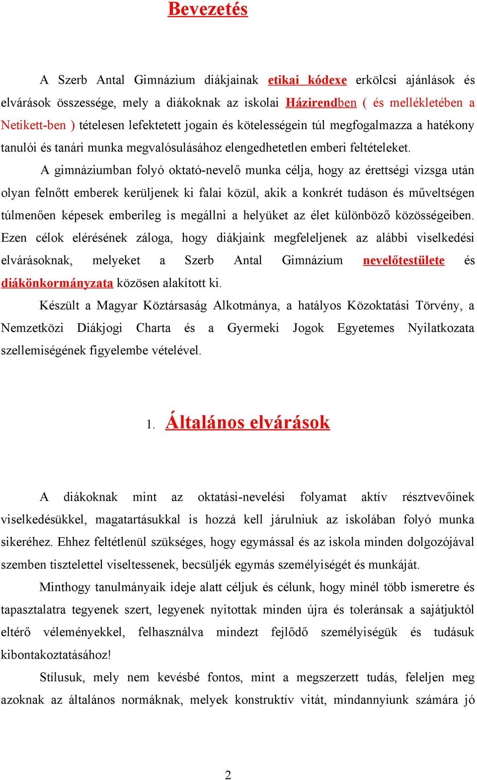 A gimnáziumban folyó oktató-nevelő munka célja, hogy az érettségi vizsga után olyan felnőtt emberek kerüljenek ki falai közül, akik a konkrét tudáson és műveltségen túlmenően képesek emberileg is