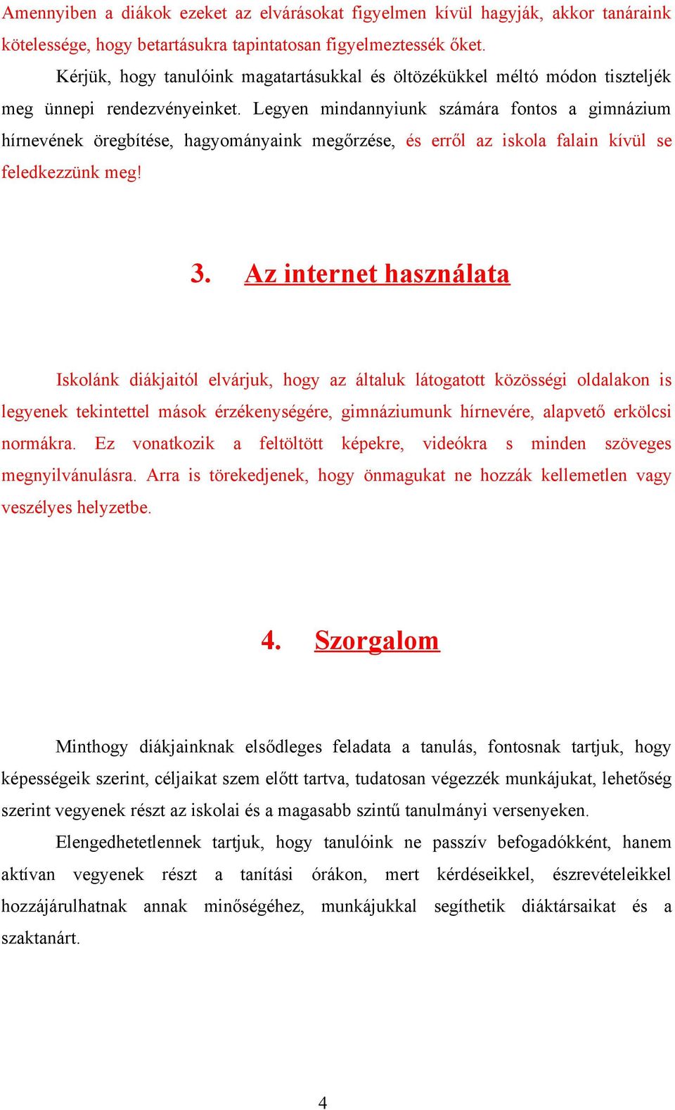 Legyen mindannyiunk számára fontos a gimnázium hírnevének öregbítése, hagyományaink megőrzése, és erről az iskola falain kívül se feledkezzünk meg! 3.