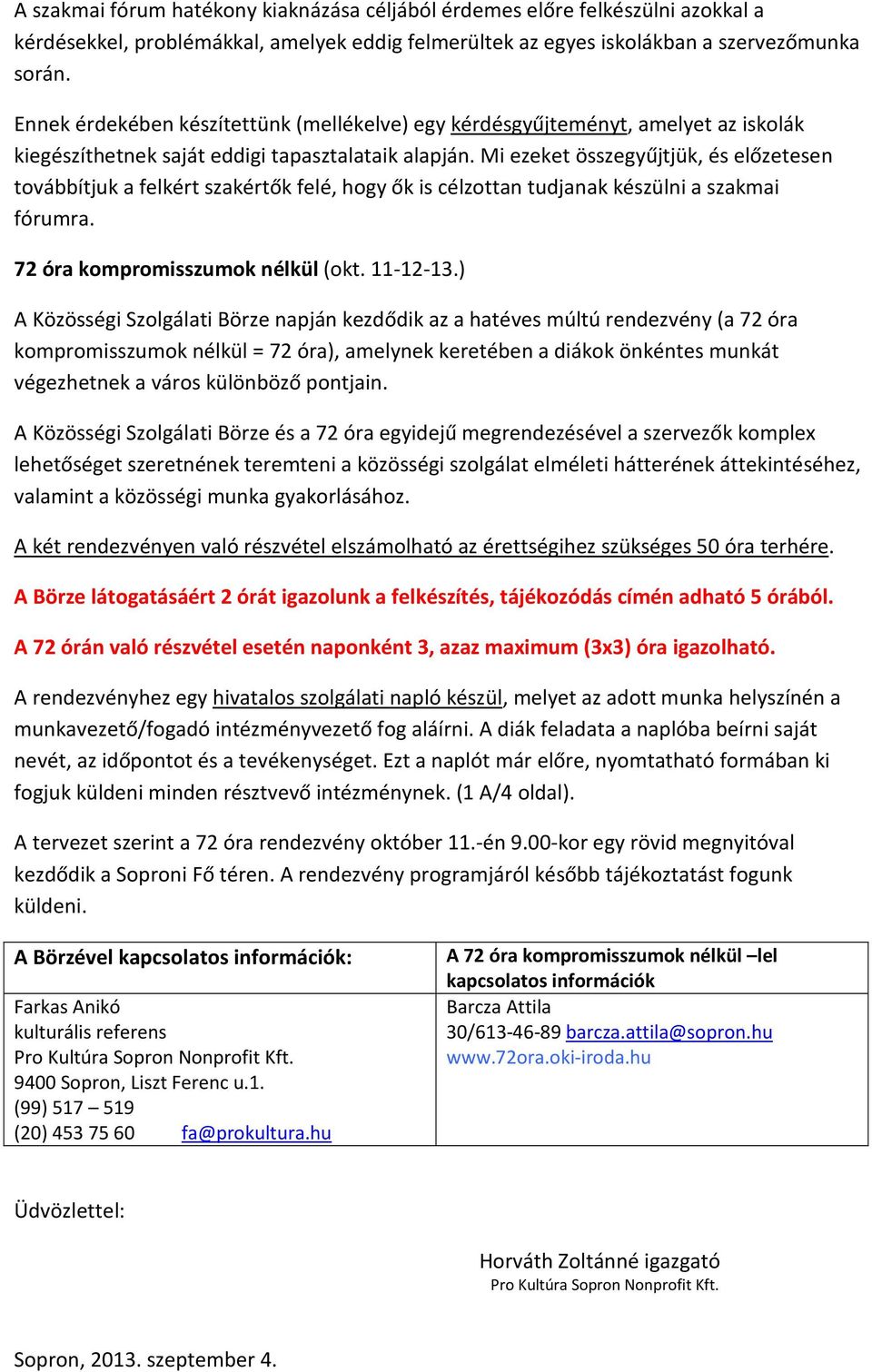 Mi ezeket összegyűjtjük, és előzetesen továbbítjuk a felkért szakértők felé, hogy ők is célzottan tudjanak készülni a szakmai fórumra. 72 óra kompromisszumok nélkül (okt. 11-12-13.