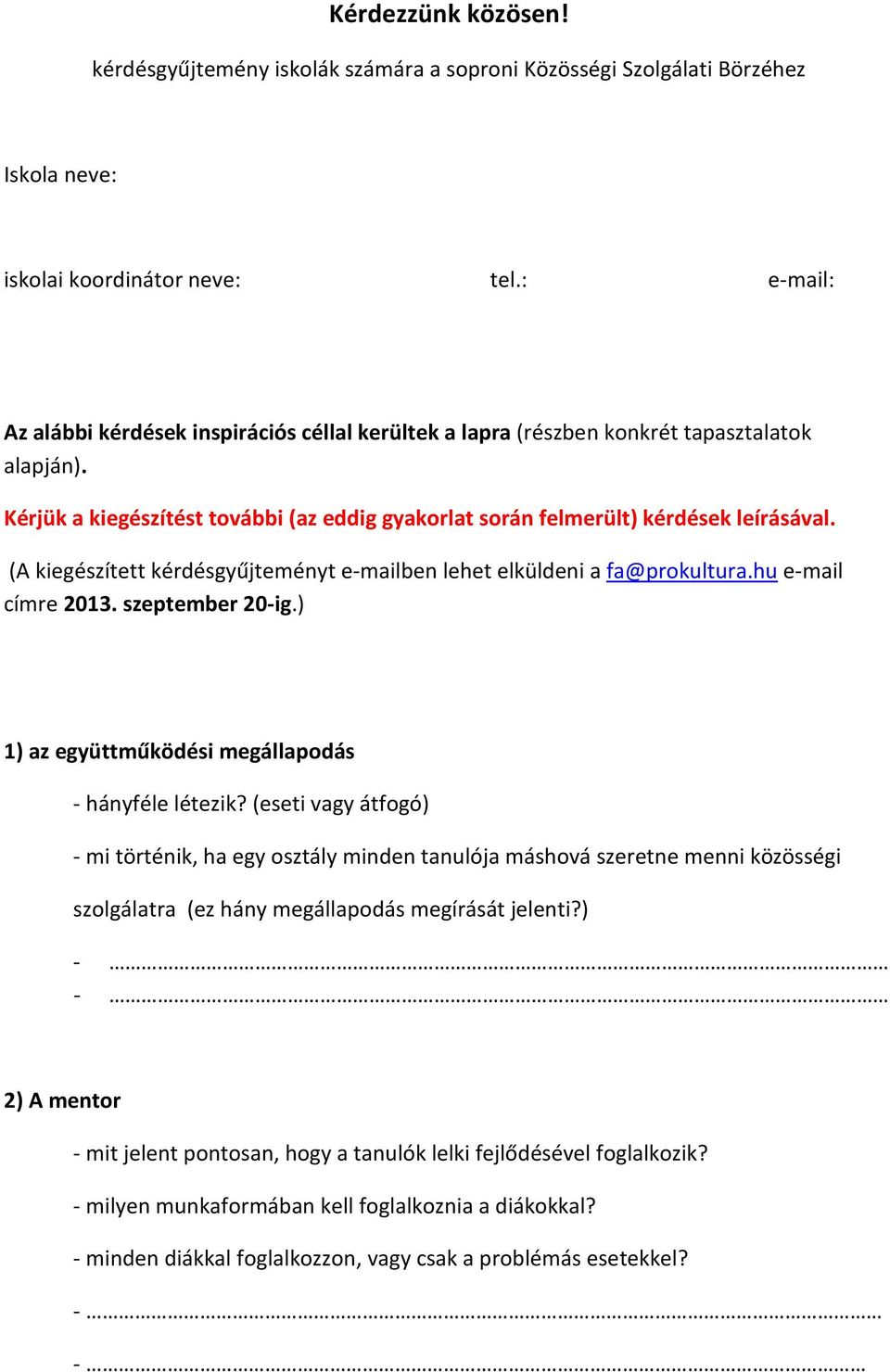 (A kiegészített kérdésgyűjteményt e-mailben lehet elküldeni a fa@prokultura.hu e-mail címre 2013. szeptember 20-ig.) 1) az együttműködési megállapodás - hányféle létezik?