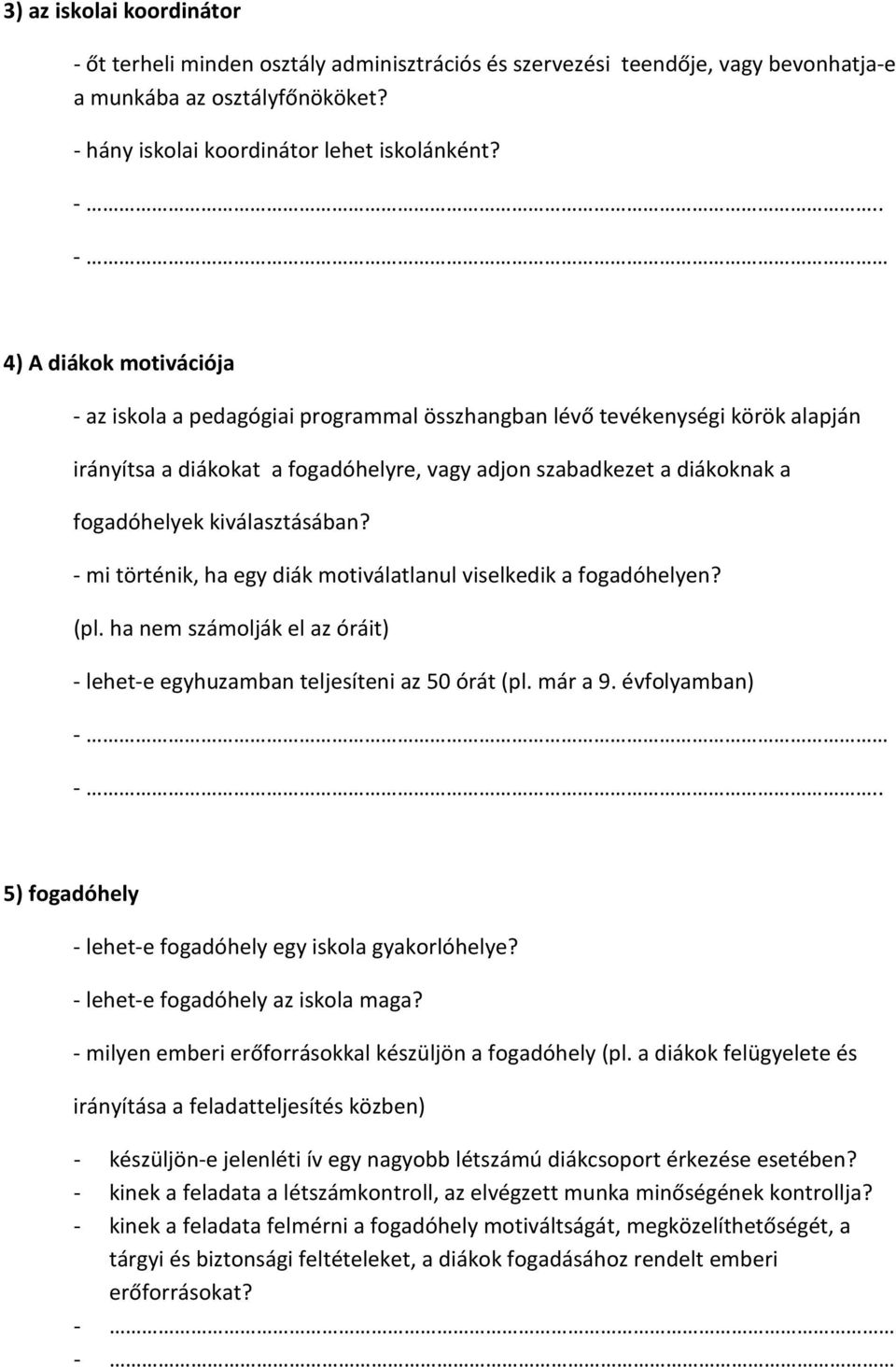 kiválasztásában? - mi történik, ha egy diák motiválatlanul viselkedik a fogadóhelyen? (pl. ha nem számolják el az óráit) - lehet-e egyhuzamban teljesíteni az 50 órát (pl. már a 9. évfolyamban) - -.