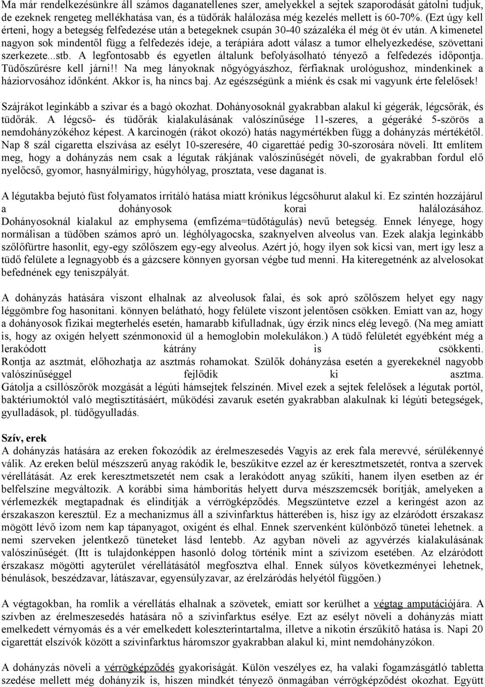 A kimenetel nagyon sok mindentől függ a felfedezés ideje, a terápiára adott válasz a tumor elhelyezkedése, szövettani szerkezete...stb.