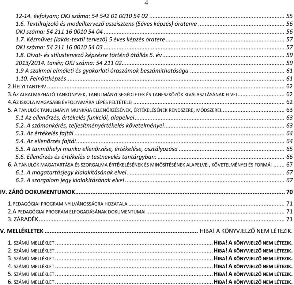 tanév; OKJ száma: 54 211 02... 59 1.9 A szakmai elméleti és gyakorlati óraszámok beszámíthatósága... 61 1.10. Felnőttképzés... 61 2.HELYI TANTERV... 62 3.
