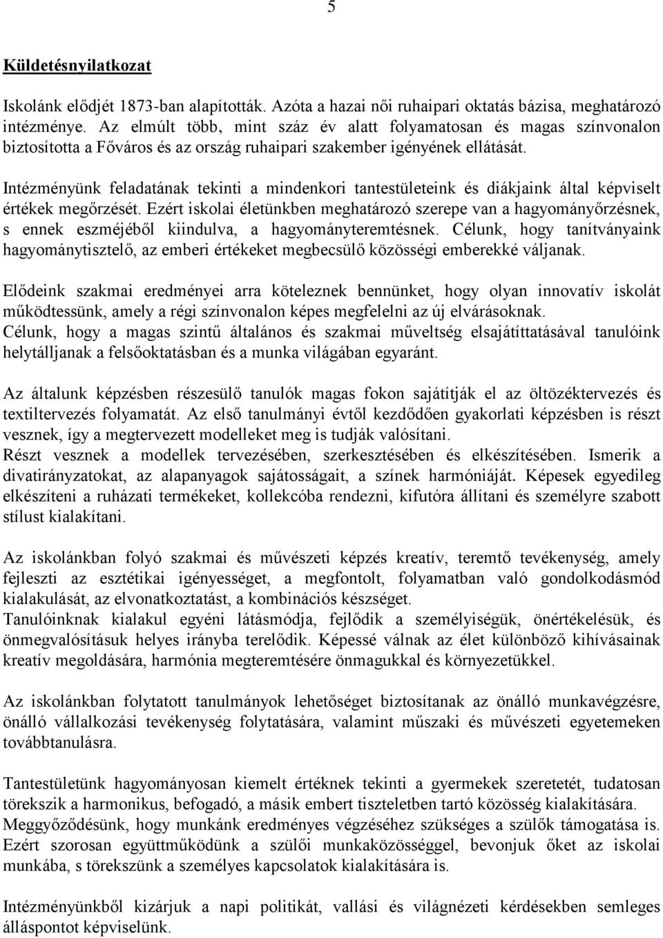 Intézményünk feladatának tekinti a mindenkori tantestületeink és diákjaink által képviselt értékek megőrzését.