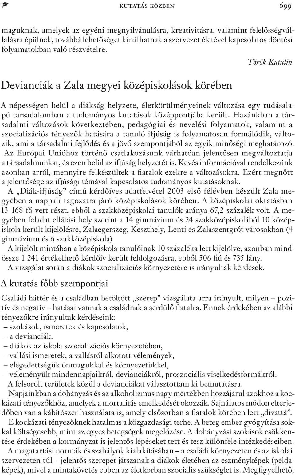 Devianciák a Zala megyei középiskolások körében Török Katalin A népességen belül a diákság helyzete, életkörülményeinek változása egy tudásalapú társadalomban a tudományos kutatások középpontjába