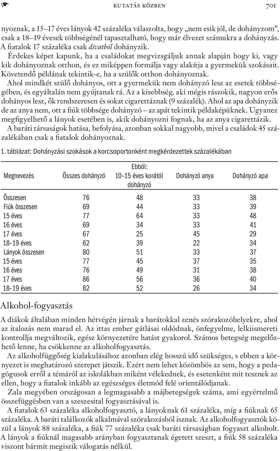 Érdekes képet kapunk, ha a családokat megvizsgáljuk annak alapján hogy ki, vagy kik dohányoznak otthon, és ez miképpen formálja vagy alakítja a gyermekük szokásait.