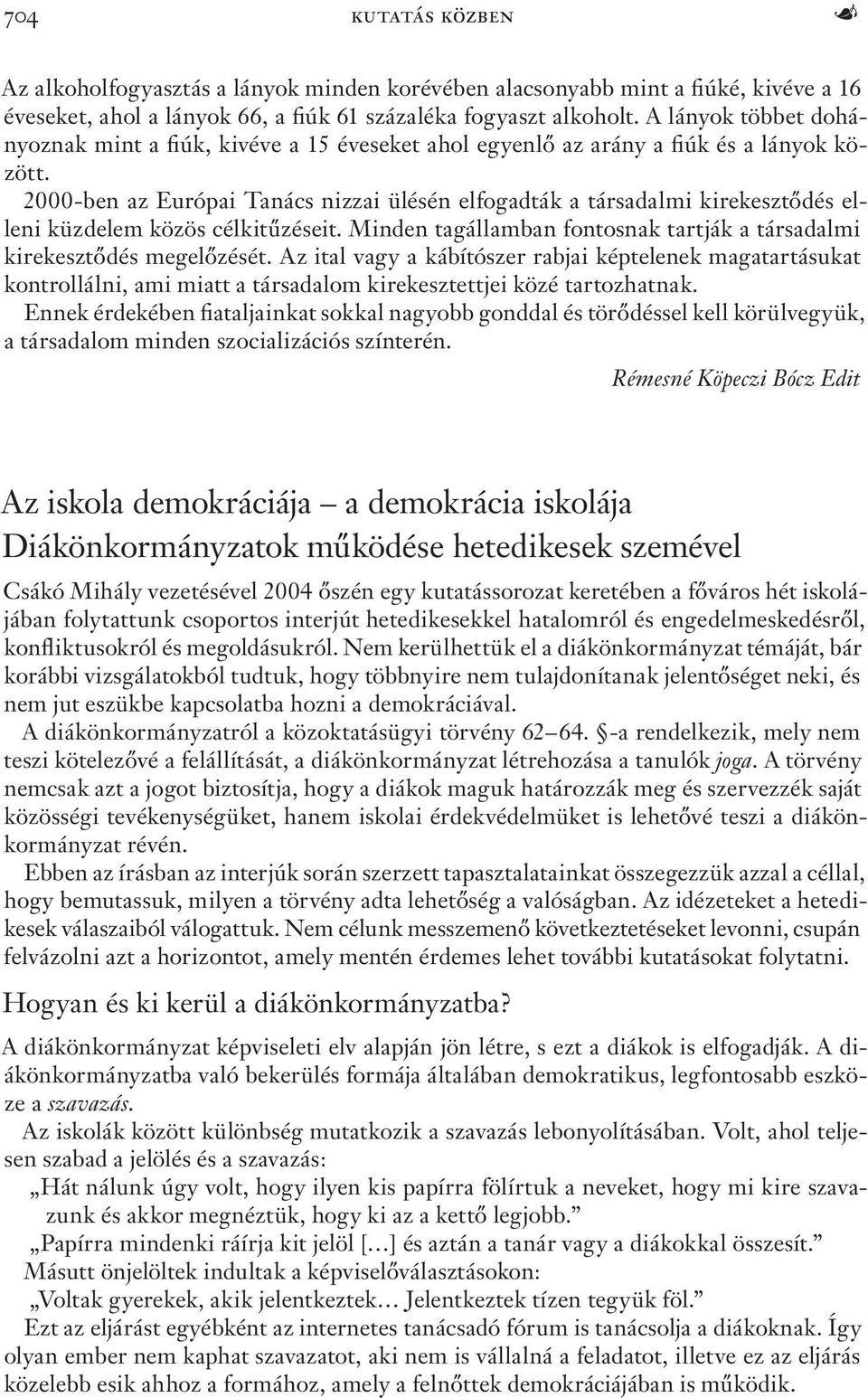 -ben az Európai Tanács nizzai ülésén elfogadták a társadalmi kirekesztődés elleni küzdelem közös célkitűzéseit. Minden tagállamban fontosnak tartják a társadalmi kirekesztődés megelőzését.