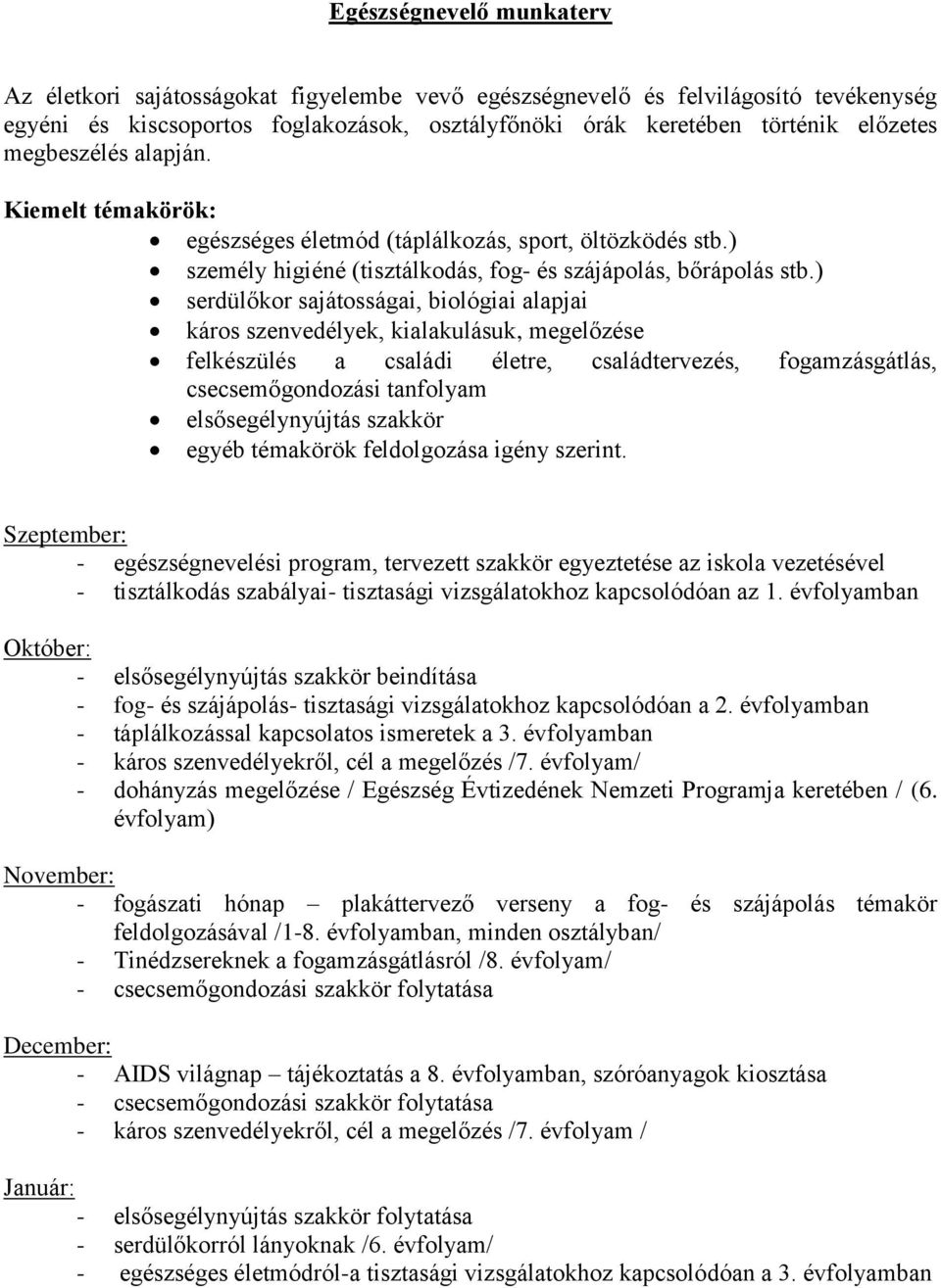 ) serdülőkor sajátosságai, biológiai alapjai káros szenvedélyek, kialakulásuk, megelőzése felkészülés a családi életre, családtervezés, fogamzásgátlás, csecsemőgondozási tanfolyam elsősegélynyújtás