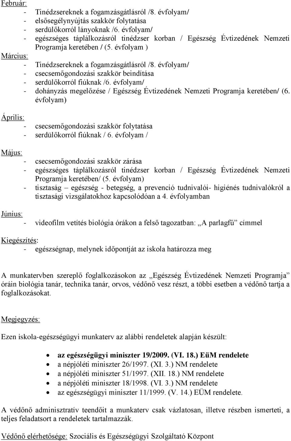 évfolyam/ - csecsemőgondozási szakkör beindítása - serdülőkorról fiúknak /6. évfolyam/ - dohányzás megelőzése / Egészség Évtizedének Nemzeti Programja keretében/ (6.