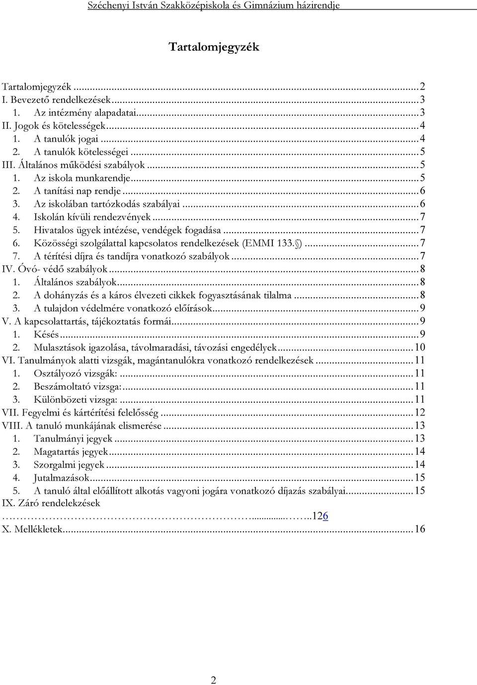 Hivatalos ügyek intézése, vendégek fogadása... 7 6. Közösségi szolgálattal kapcsolatos rendelkezések (EMMI 133. )... 7 7. A térítési díjra és tandíjra vonatkozó szabályok... 7 IV. Óvó- védő szabályok.