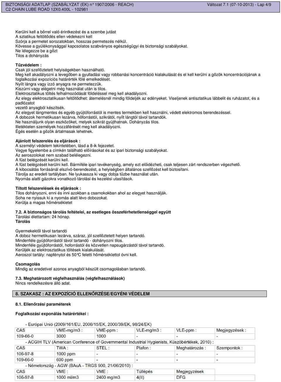 Kövesse a gyúlékonysággal kapcsolatos szabványos egészségügyi és biztonsági szabályokat. Ne lélegezze be a gzt Tilos a dohányzás Tzvédelem : Csak jól szellztetett helyiségekben használható.