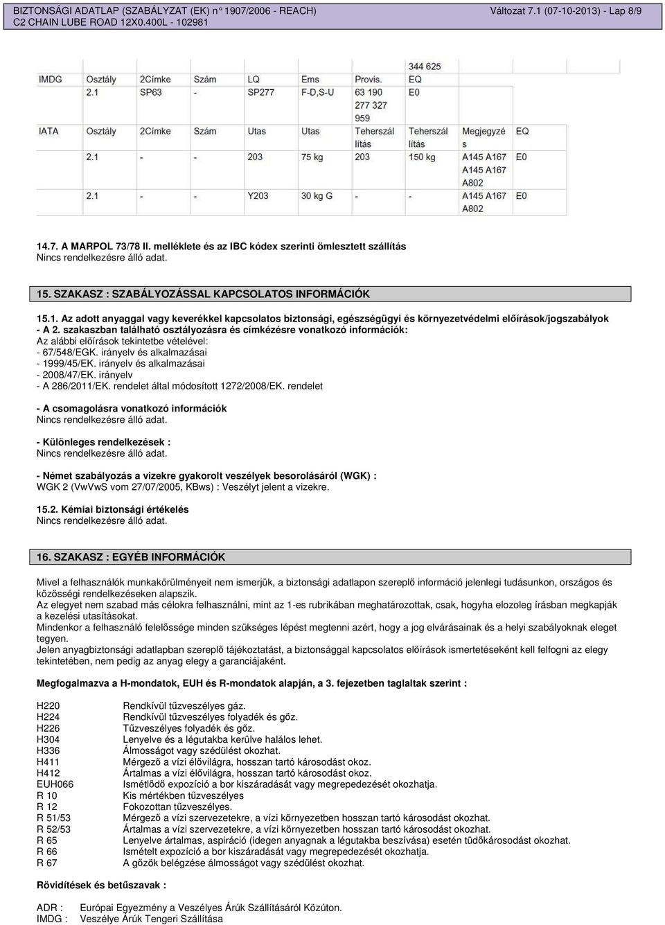 szakaszban található osztályozásra és címkézésre vonatkozó információk: Az alábbi elírások tekintetbe vételével: - 67/548/EGK. irányelv és alkalmazásai - 1999/45/EK.