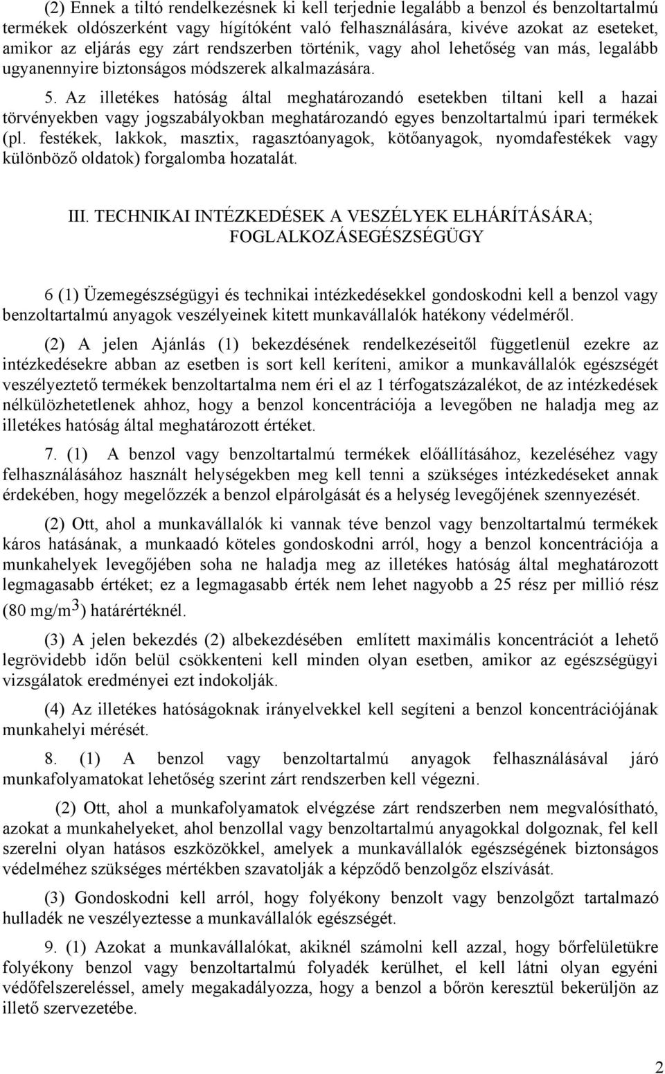 Az illetékes hatóság által meghatározandó esetekben tiltani kell a hazai törvényekben vagy jogszabályokban meghatározandó egyes benzoltartalmú ipari termékek (pl.