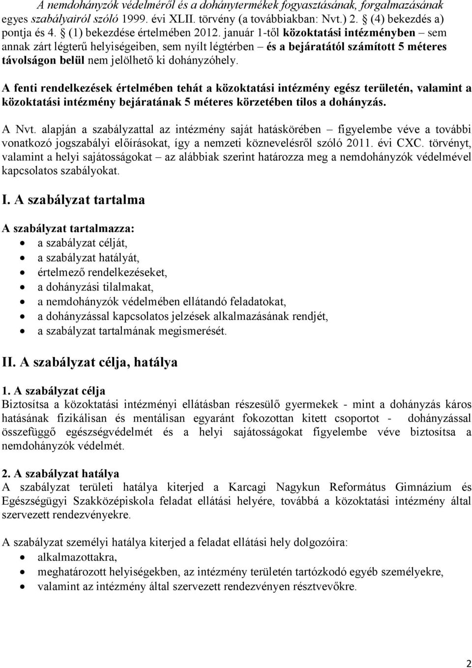 január 1-től közoktatási intézményben sem annak zárt légterű helyiségeiben, sem nyílt légtérben és a bejáratától számított 5 méteres távolságon belül nem jelölhető ki dohányzóhely.