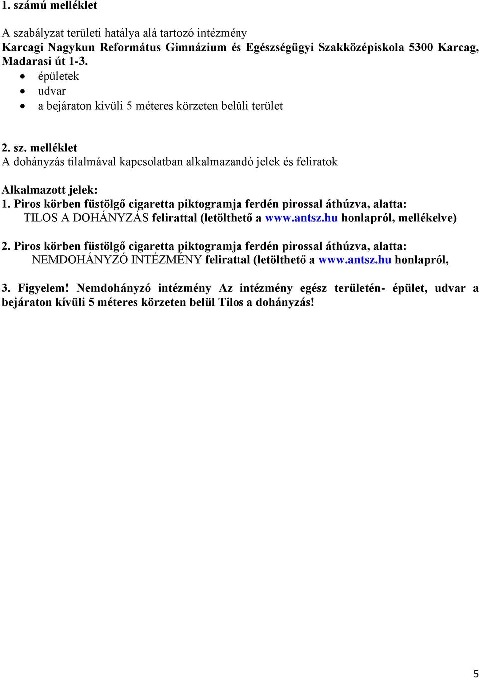 Piros körben füstölgő cigaretta piktogramja ferdén pirossal áthúzva, alatta: TILOS A DOHÁNYZÁS felirattal (letölthető a www.antsz.hu honlapról, mellékelve) 2.