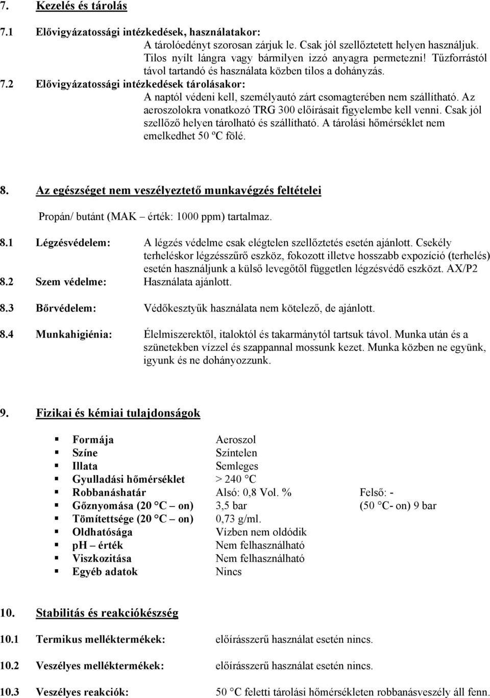 2 Elővigyázatossági intézkedések tárolásakor: A naptól védeni kell, személyautó zárt csomagterében nem szállítható. Az aeroszolokra vonatkozó TRG 300 előírásait figyelembe kell venni.