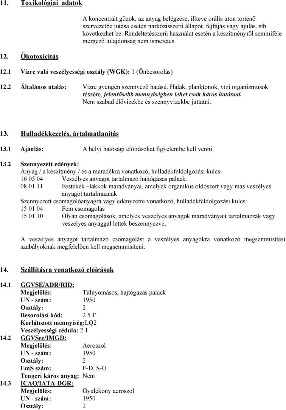 2 Általános utalás: Vízre gyengén szennyező hatású. Halak, planktonok, vízi organizmusok részére, jelentősebb mennyiségben lehet csak káros hatással. Nem szabad élővizekbe és szennyvizekbe juttatni.