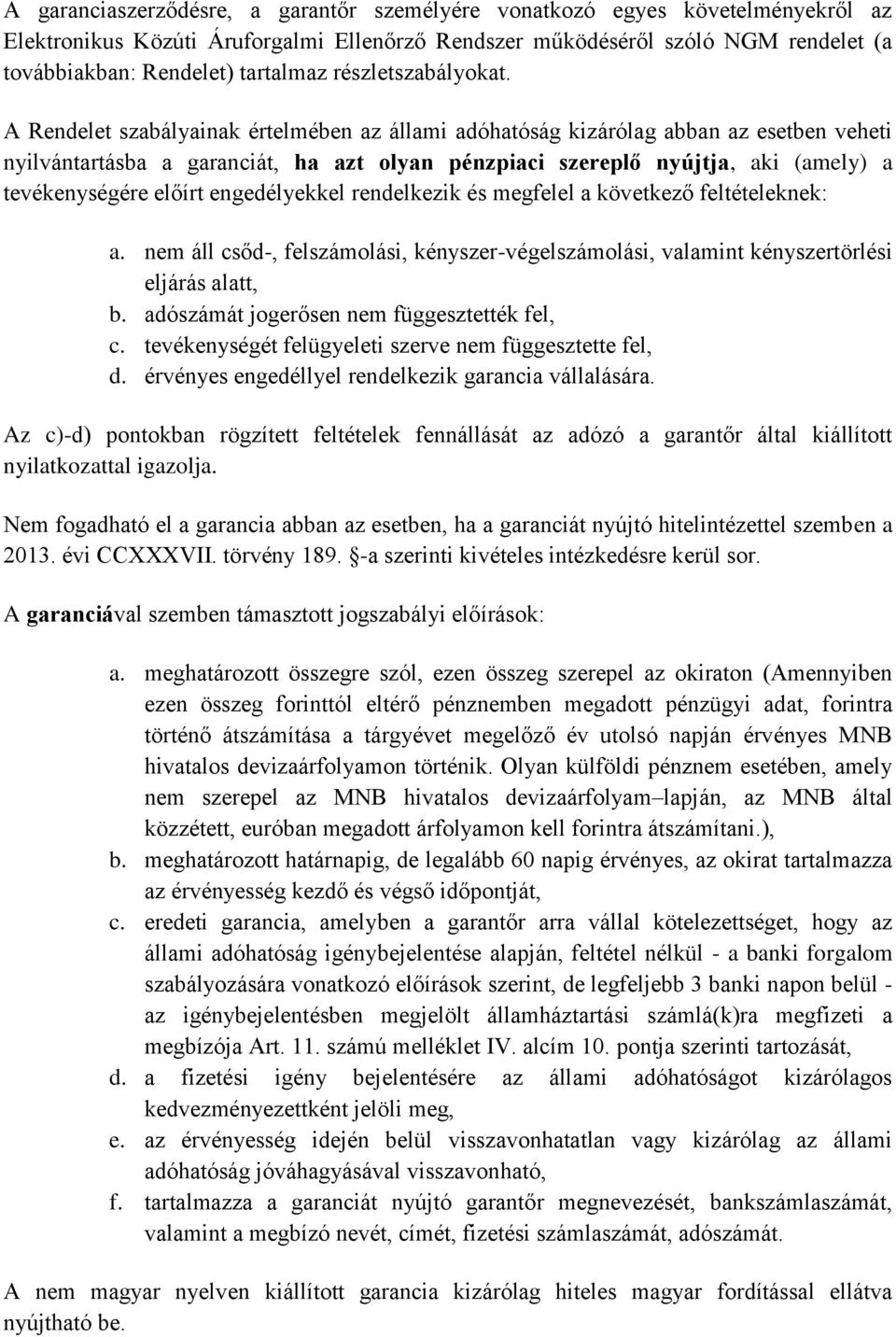 A Rendelet szabályainak értelmében az állami adóhatóság kizárólag abban az esetben veheti nyilvántartásba a garanciát, ha azt olyan pénzpiaci szereplő nyújtja, aki (amely) a tevékenységére előírt