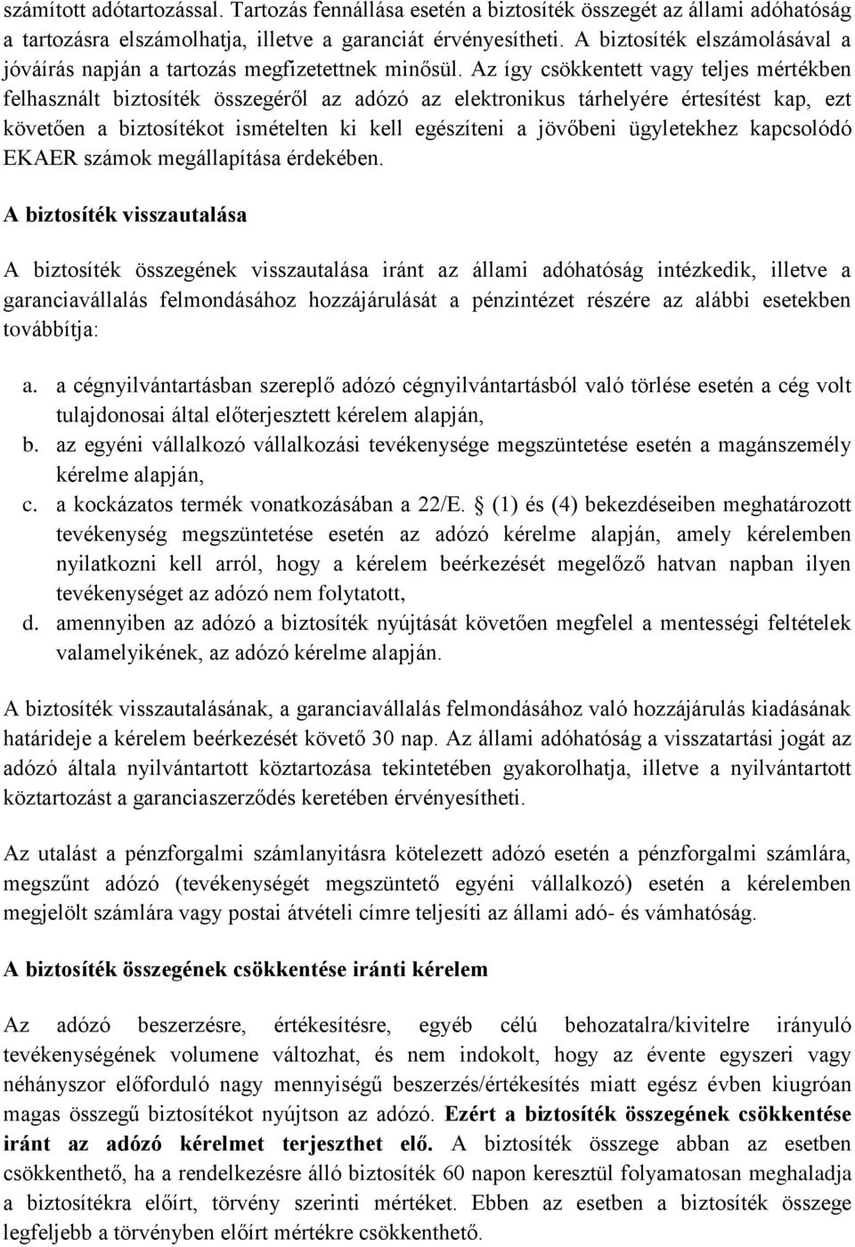 Az így csökkentett vagy teljes mértékben felhasznált biztosíték összegéről az adózó az elektronikus tárhelyére értesítést kap, ezt követően a biztosítékot ismételten ki kell egészíteni a jövőbeni