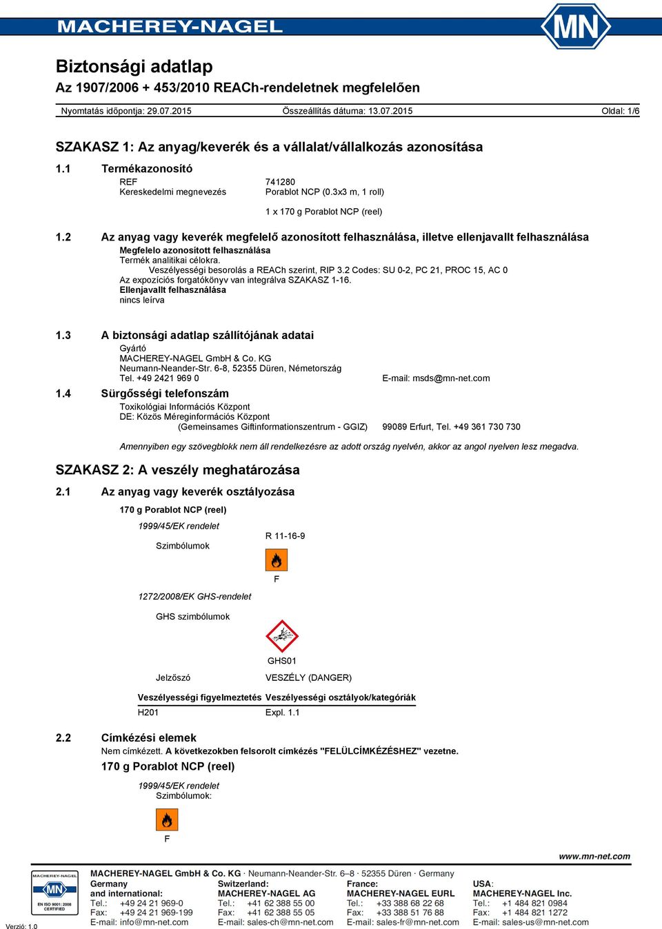 Veszélyességi besorolás a REACh szerint, RIP 3.2 Codes: SU 0-2, PC 21, PROC 15, AC 0 Az expozíciós forgatókönyv van integrálva SZAKASZ 1-16. Ellenjavallt felhasználása nincs leírva 1.