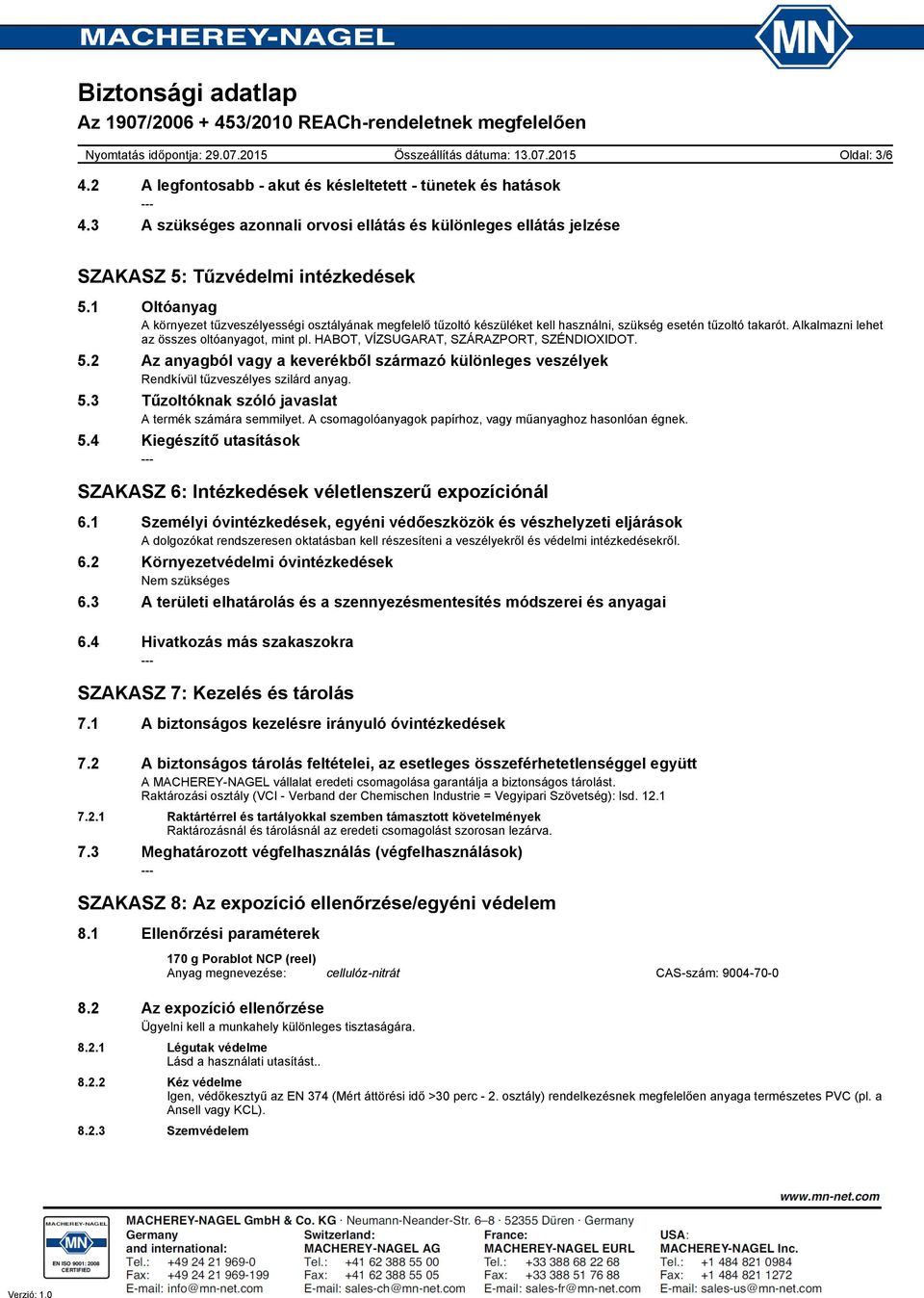 HABOT, VÍZSUGARAT, SZÁRAZPORT, SZÉNDIOXIDOT. 5.2 Az anyagból vagy a keverékből származó különleges veszélyek Rendkívül tűzveszélyes szilárd anyag. 5.3 Tűzoltóknak szóló javaslat A termék számára semmilyet.