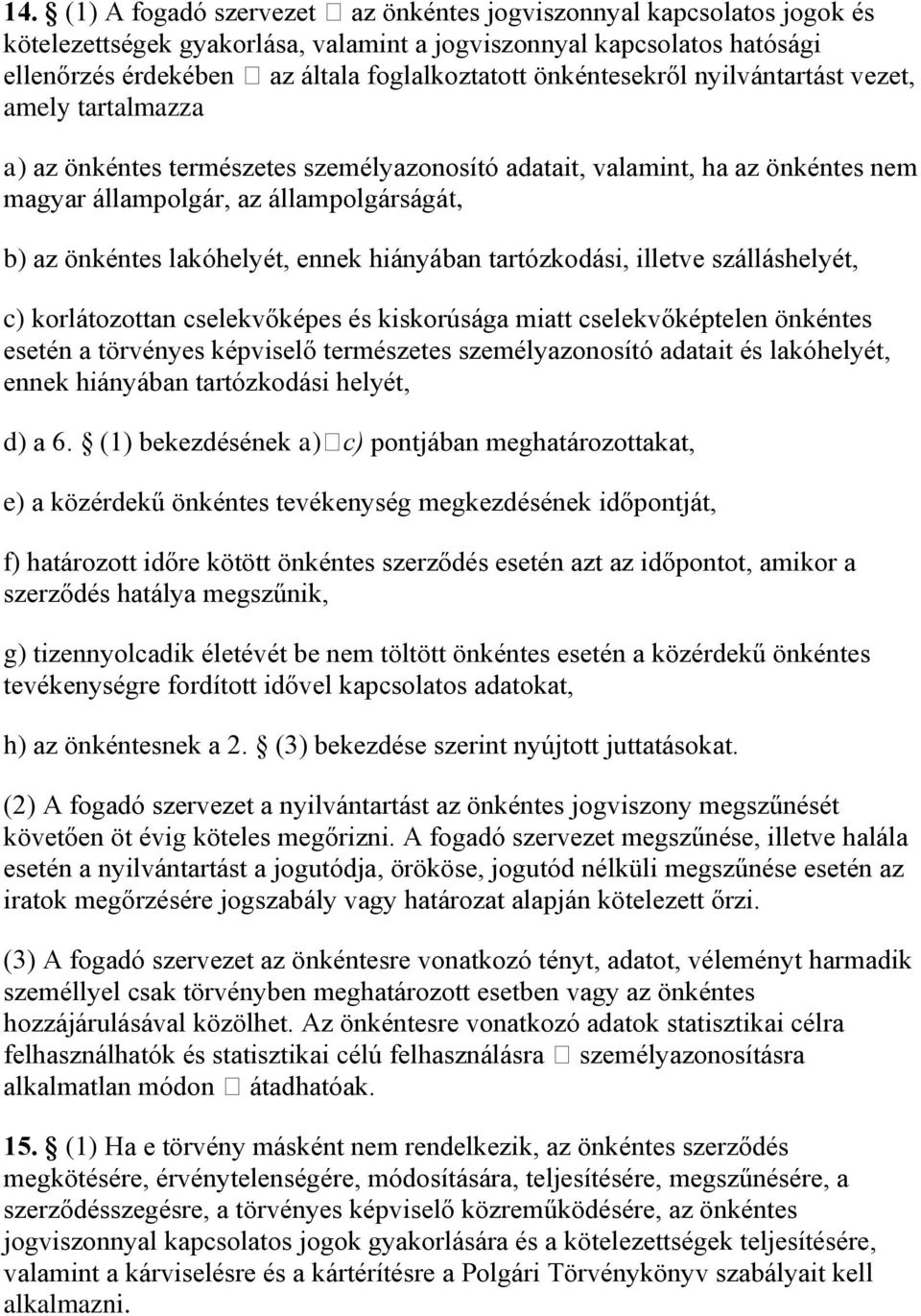 lakóhelyét, ennek hiányában tartózkodási, illetve szálláshelyét, c) korlátozottan cselekvőképes és kiskorúsága miatt cselekvőképtelen önkéntes esetén a törvényes képviselő természetes