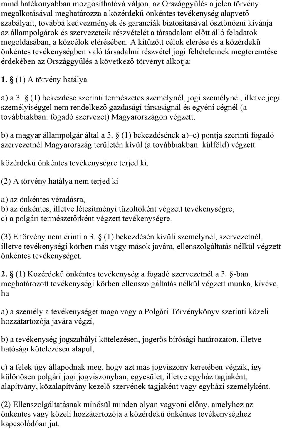 A kitűzött célok elérése és a közérdekű önkéntes tevékenységben való társadalmi részvétel jogi feltételeinek megteremtése érdekében az Országgyűlés a következő törvényt alkotja: 1.