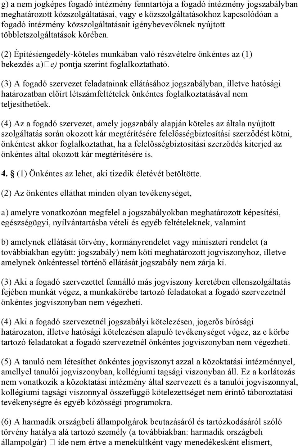 (3) A fogadó szervezet feladatainak ellátásához jogszabályban, illetve hatósági határozatban előírt létszámfeltételek önkéntes foglalkoztatásával nem teljesíthetőek.