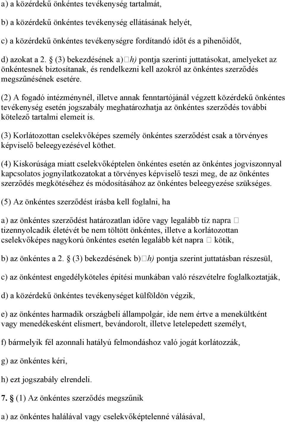 (2) A fogadó intézménynél, illetve annak fenntartójánál végzett közérdekű önkéntes tevékenység esetén jogszabály meghatározhatja az önkéntes szerződés további kötelező tartalmi elemeit is.