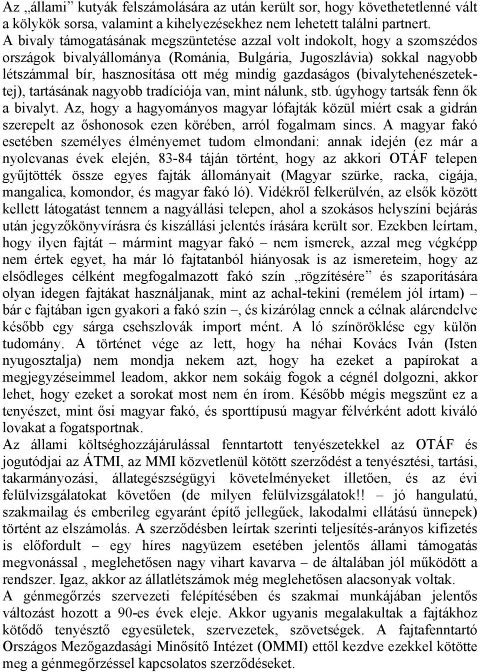 gazdaságos (bivalytehenészetektej), tartásának nagyobb tradíciója van, mint nálunk, stb. úgyhogy tartsák fenn ők a bivalyt.