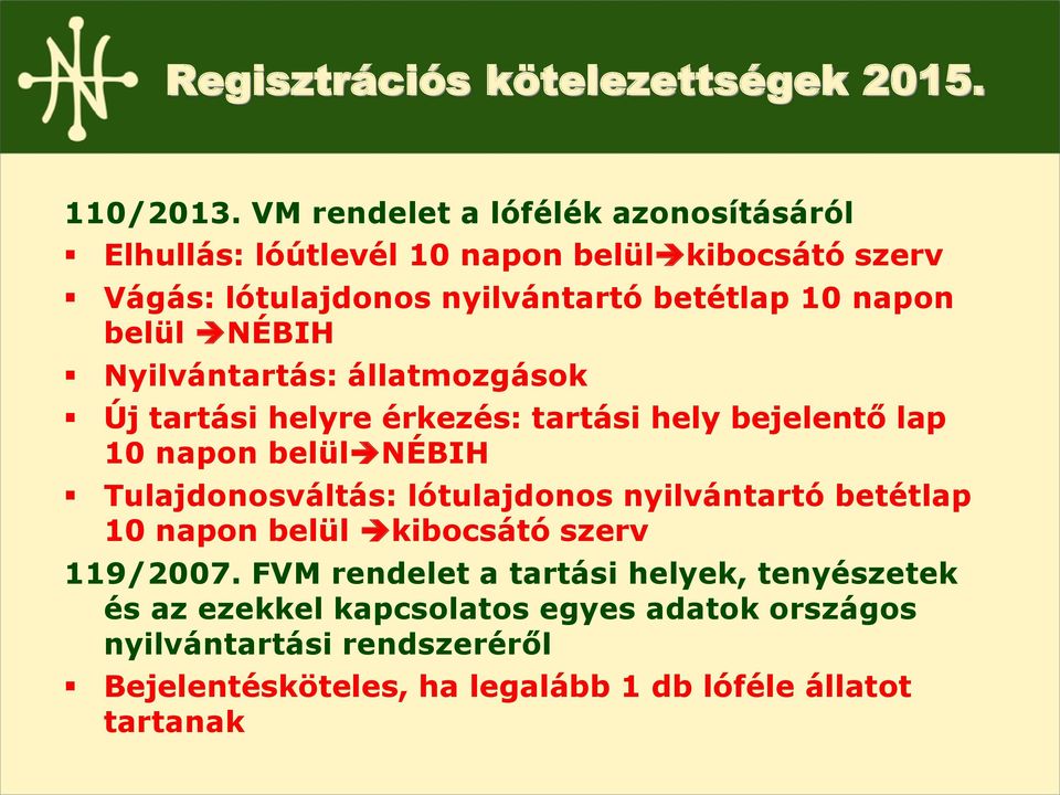 belül NÉBIH Nyilvántartás: állatmozgások Új tartási helyre érkezés: tartási hely bejelentő lap 10 napon belül NÉBIH Tulajdonosváltás: