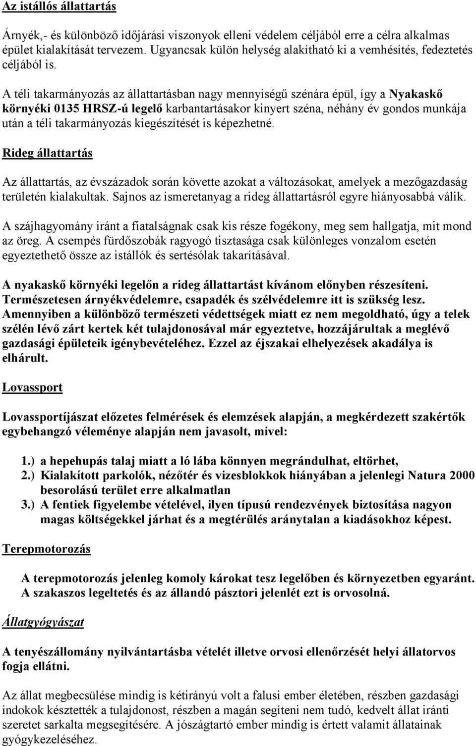 A téli takarmányozás az állattartásban nagy mennyiségű szénára épül, így a Nyakaskő környéki 0135 HRSZ-ú legelő karbantartásakor kinyert széna, néhány év gondos munkája után a téli takarmányozás