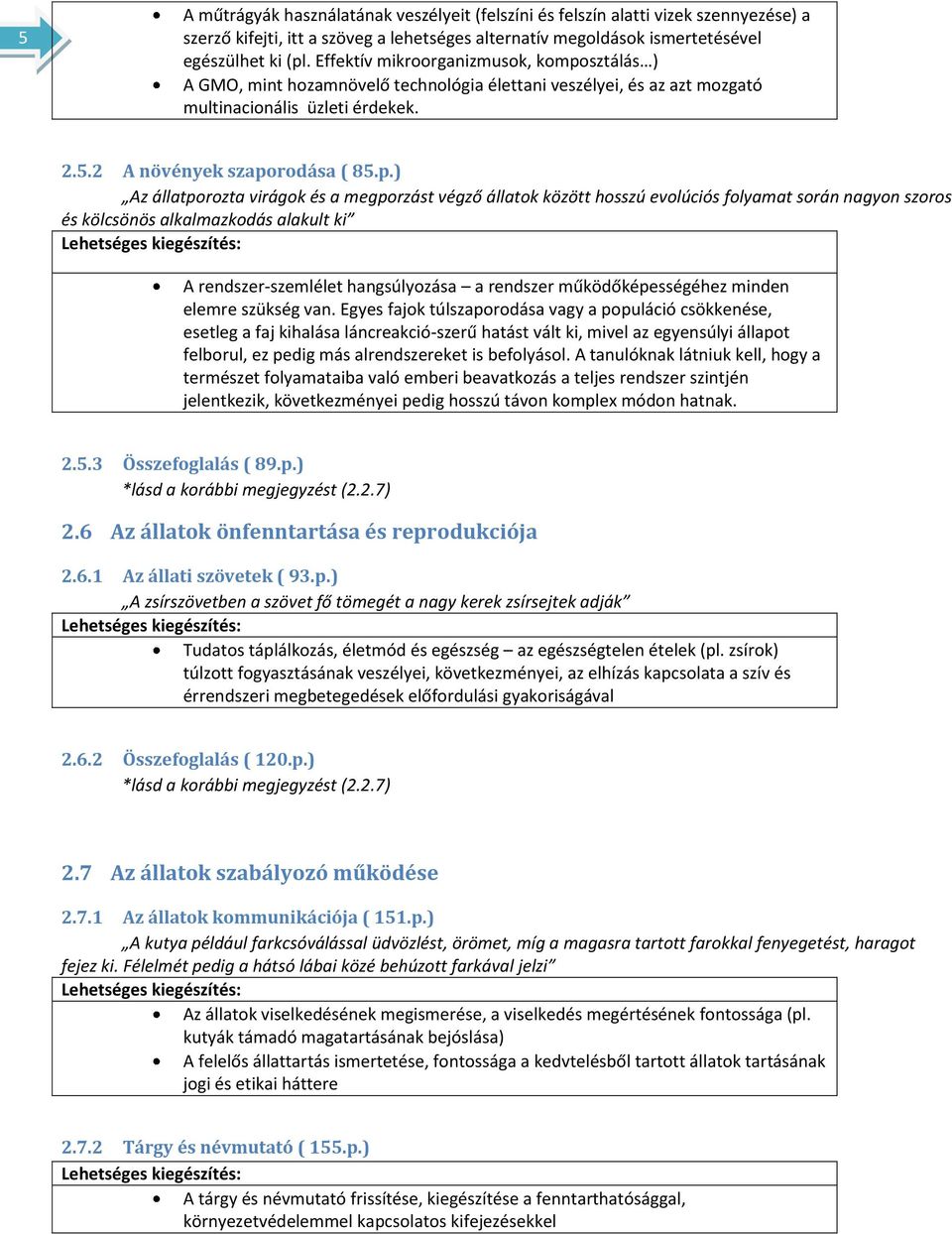 sztálás ) A GMO, mint hozamnövelő technológia élettani veszélyei, és az azt mozgató multinacionális üzleti érdekek. 2.5.2 A növények szapo