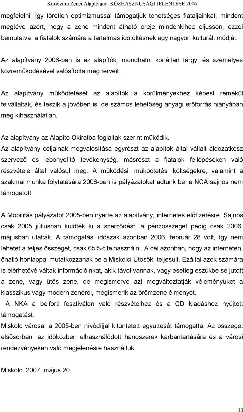 időtöltésnek egy nagyon kulturált módját. Az alapítvány 2006-ban is az alapítók, mondhatni korlátlan tárgyi és személyes közreműködésével valósította meg terveit.