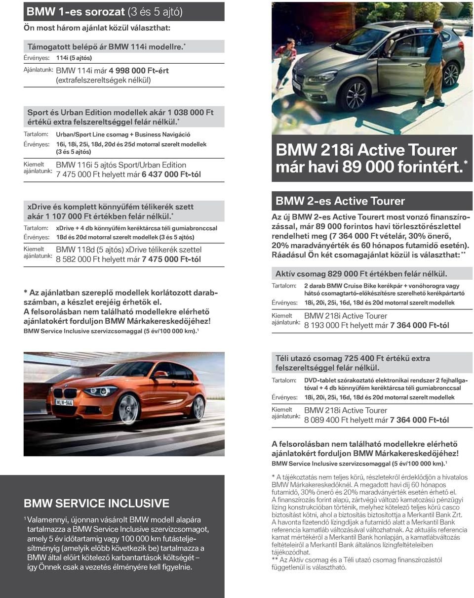 * Urban/Sport Line csomag + Business Navigáció 16i, 18i, 25i, 18d, 20d és 25d motorral szerelt modellek (3 és 5 ajtós) BMW 116i 5 ajtós Sport/Urban Edition 7 475 000 Ft helyett már 6 437 000 Ft-tól