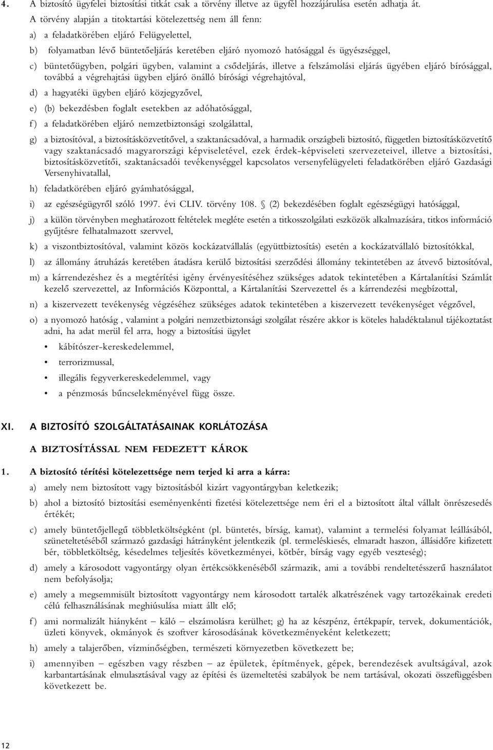 büntetôügyben, polgári ügyben, valamint a csôdeljárás, illetve a felszámolási eljárás ügyében eljáró bírósággal, továbbá a végrehajtási ügyben eljáró önálló bírósági végrehajtóval, d) a hagyatéki