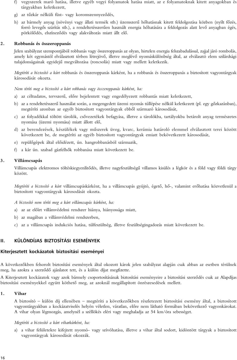 ), a rendeltetésszerûen használt energia hôhatására a feldolgozás alatt levô anyagban égés, pörkölôdés, elszínezôdés vagy alakváltozás miatt állt elô. 2.